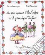 La principessa Non Voglio e il principe Voglio. Principesse favolose. Ediz. illustrata. Vol. 2 libro