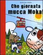 Che giornata mucca Moka! Ediz. illustrata libro