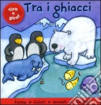 Tra i ghiacci. Tira e gira! libro