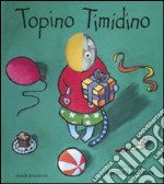 Topino timidino. Ediz. illustrata libro