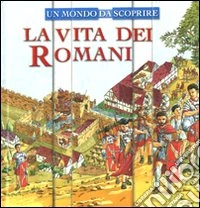 La Vita dei romani. Un mondo da scoprire libro