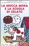 La mucca Moka e la scuola di gelato. Stampatello maiuscolo. Ediz. illustrata libro di Traini Agostino