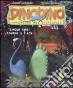 Cinque amici contro T-Rex. Dinodino. Avventure nel giurassico. Ediz. illustrata. Vol. 1 libro