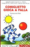 Coniglietto gioca a palla. Ediz. illustrata libro