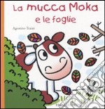 La mucca Moka e le foglie. Ediz. illustrata libro