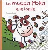 La mucca Moka e le foglie. Ediz. illustrata libro