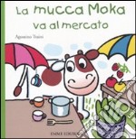 La mucca Moka va al mercato libro