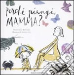 Perché piangi, mamma? Ediz. illustrata libro