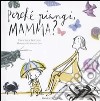 Perché piangi, mamma? Ediz. illustrata libro