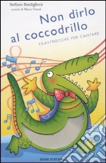 Non dirlo al coccodrillo. Filastrocche per cantare. Ediz. illustrata. Con CD Audio libro