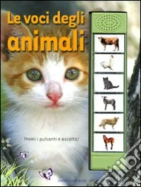 Le voci degli animali. Libro sonoro libro