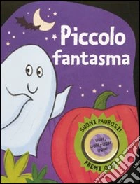 Piccolo fantasma. Suoni paurosi! Libro sonoro libro