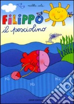 Filippo il pesciolino. Ediz. illustrata libro