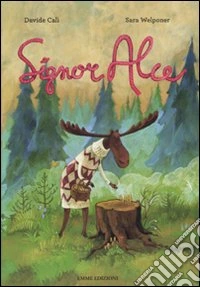 Signor Alce. Ediz. illustrata libro