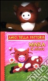 Mara la mucca. Amici della fattoria libro