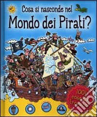 Cosa si nasconde nel mondo dei pirati? libro