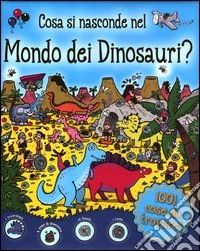 Cosa si nasconde nel mondo dei dinosauri? libro