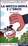 Mucca Moka e l'orco. Ediz. illustrata libro