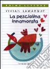 La pesciolina innamorata. Ediz. illustrata libro