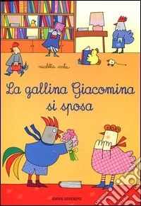 La gallina Giacomina si sposa. Ediz. illustrata libro