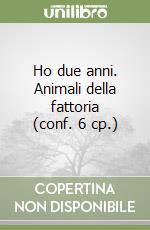 Ho due anni. Animali della fattoria (conf. 6 cp.) libro