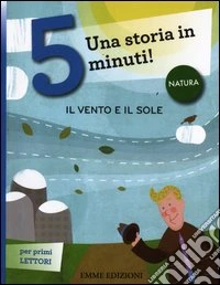 Il sole e il vento. Una storia in 5 minuti! Ediz. a colori libro