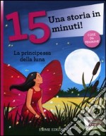 La principessa della luna. Una storia in 15 minuti! Ediz. a colori libro