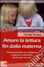 Amare la lettura fin dalla materna. Situazioni pratiche che sviluppano competenze nella lettura dai due agli otto anni