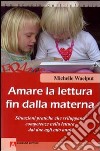 Amare la lettura fin dalla materna. Situazioni pratiche che sviluppano competenze nella lettura dai due agli otto anni libro