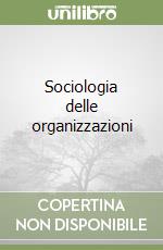 Sociologia delle organizzazioni libro