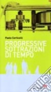 Progressive sottrazioni di tempo libro