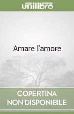 Amare l'amore libro