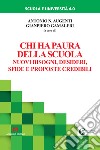 Chi ha paura della scuola. Nuovi bisogni, desideri, sfide e proposte credibili libro