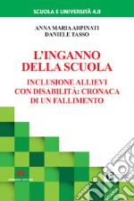 L'inganno della scuola. Inclusione allievi con disabilità: cronaca di un fallimento libro