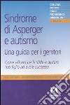 Sindrome di Asperger e autismo, una guida per i genitori. Come affrontare le sfide e aiutare tuo figlio ad avere successo libro