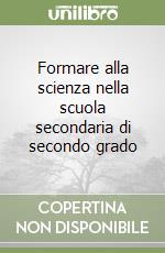 Formare alla scienza nella scuola secondaria di secondo grado libro