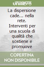 La dispersione cade... nella rete. Interventi per una scuola di qualità che sostiene e promuove libro