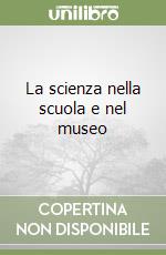 La scienza nella scuola e nel museo libro