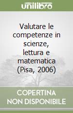 Valutare le competenze in scienze, lettura e matematica (Pisa, 2006) libro