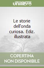 Le storie dell'onda curiosa. Ediz. illustrata libro