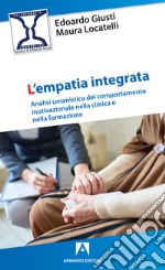 L'empatia integrata. Analisi umanistica del comportamento motivazionale nella clinica e nella formazione libro