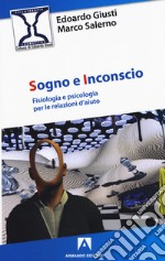 Sogno e inconscio. Fisiologia e psicologia per le relazioni d'aiuto libro