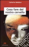 Cosa fare del nostro cervello libro