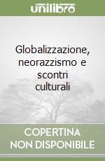 Globalizzazione, neorazzismo e scontri culturali libro