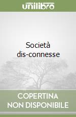 Società dis-connesse libro