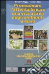 Promuovere l'attività fisica e una vita attiva negli ambienti urbani. Il ruolo delle amministrazioni locali libro