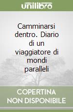 Camminarsi dentro. Diario di un viaggiatore di mondi paralleli libro