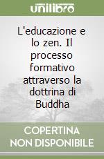 L'educazione e lo zen. Il processo formativo attraverso la dottrina di Buddha libro