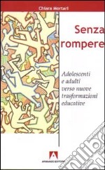 Senza rompere. Adolescenti e adulti verso nuove trasformazioni educative libro