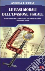 Le basi morali dell'evasione fiscale. Tutto quello che c'è da sapere sul tallone d'Achille del nostro paese libro